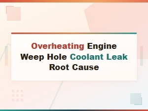 Weep Hole Coolant Leak Root Cause Analysis for Overheating Engines