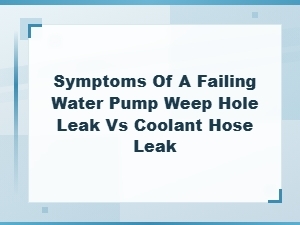 Water Pump Weep Hole Leak vs Coolant Hose Leak Symptoms and Detection