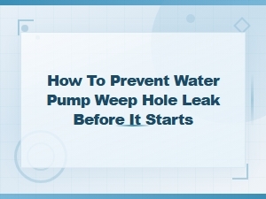 How to Prevent Water Pump Weep Hole Leaks Before They Start