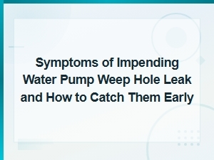 Early Signs of a Water Pump Weep Hole Leak and How to Prevent Failure