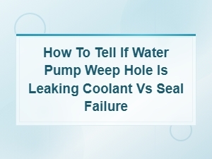 Water Pump Weep Hole Leak vs Seal Failure: How to Tell the Difference