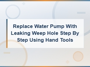 How to Replace a Water Pump with a Leaking Weep Hole Using Hand Tools